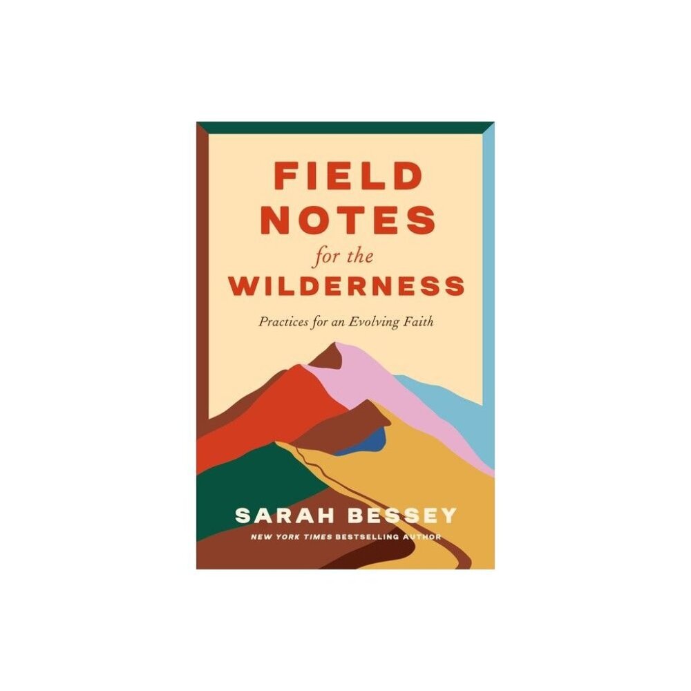 Field Notes For The Wilderness: Practices For An Evolving Faith By Sarah Bessey